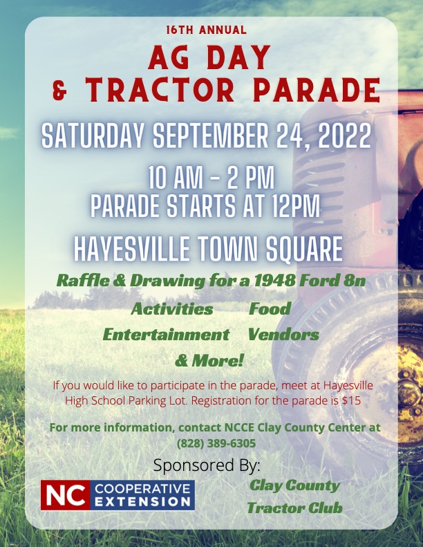 16th Annual Ag Day & Tractor Parade. Saturday September 24, 2022. 10 a.m. – 2 p.m., the parade starts at 12 noon. Hayesville Town Square. Raffle & Drawing for a 1948 Ford 8n. Activities, Food, Entertainment, Vendors & more! If you would like to participate in the parade, meet at Hayesville High School Parking Lot. Registration for the parade is $15.